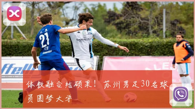 体教融合结硕果！苏州男足30名球员圆梦大学